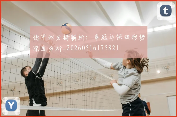 德甲积分榜解析：争冠与保级形势深度分析_20260516175821